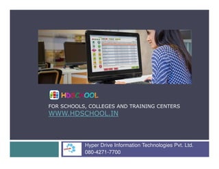 FOR SCHOOLS, COLLEGES AND TRAINING CENTERS
WWW.HDSCHOOL.IN
Hyper Drive Information Technologies Pvt. Ltd.
080-4271-7700
 