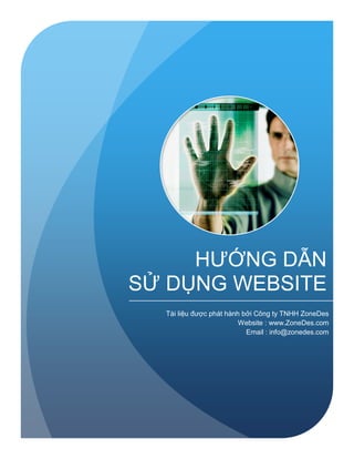 HƯỚNG DẪN
SỬ DỤNG WEBSITE
Tài liệu được phát hành bởi Công ty TNHH ZoneDes
Website : www.ZoneDes.com
Email : info@zonedes.com

 