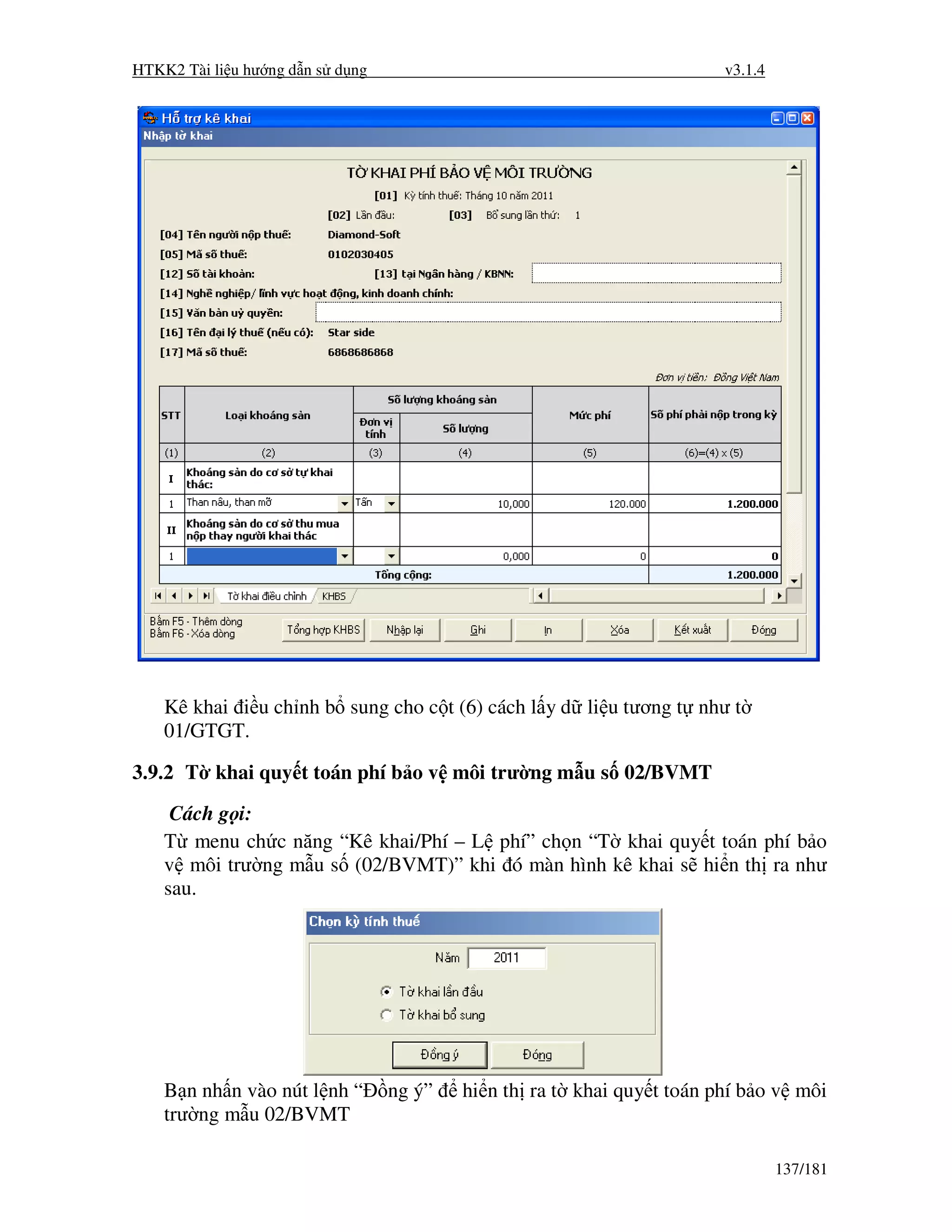 HTKK2 Tài li u hư ng d n s d ng                                         v3.1.4




    Kê khai i u ch nh b sung cho c t (6) cách l y d li u tương t như t
    01/GTGT.

3.9.2 T khai quy t toán phí b o v môi trư ng m u s 02/BVMT
     Cách g i:
    T menu ch c năng “Kê khai/Phí – L phí” ch n “T khai quy t toán phí b o
    v môi trư ng m u s (02/BVMT)” khi ó màn hình kê khai s hi n th ra như
    sau.




    B n nh n vào nút l nh “       ng ý”   hi n th ra t khai quy t toán phí b o v môi
    trư ng m u 02/BVMT

                                                                                 137/181
 