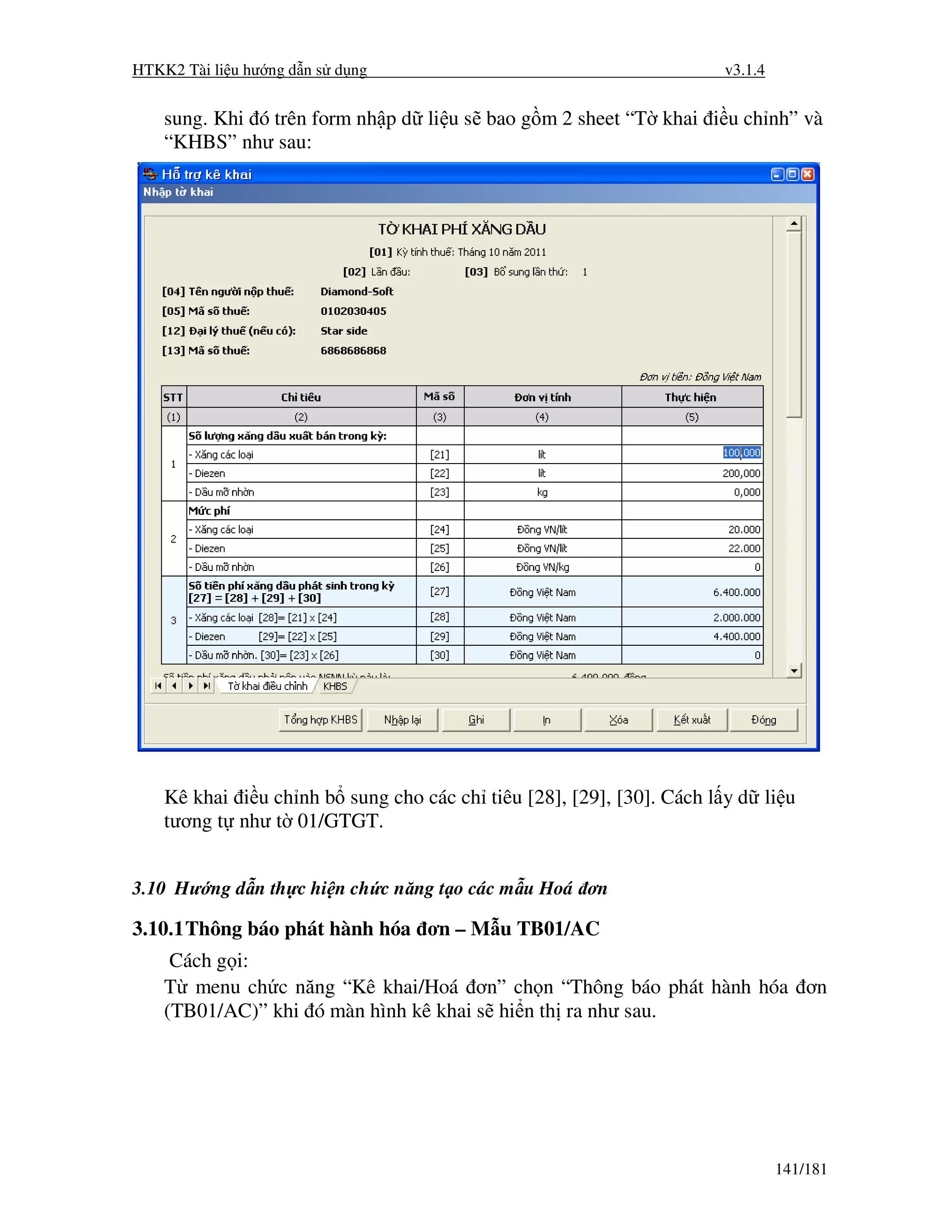 HTKK2 Tài li u hư ng d n s d ng                                      v3.1.4


    sung. Khi ó trên form nh p d li u s bao g m 2 sheet “T khai i u ch nh” và
    “KHBS” như sau:




    Kê khai i u ch nh b sung cho các ch tiêu [28], [29], [30]. Cách l y d li u
    tương t như t 01/GTGT.


3.10 Hư ng d n th c hi n ch c năng t o các m u Hoá ơn

3.10.1 Thông báo phát hành hóa ơn – M u TB01/AC
     Cách g i:
    T menu ch c năng “Kê khai/Hoá ơn” ch n “Thông báo phát hành hóa ơn
    (TB01/AC)” khi ó màn hình kê khai s hi n th ra như sau.




                                                                              141/181
 