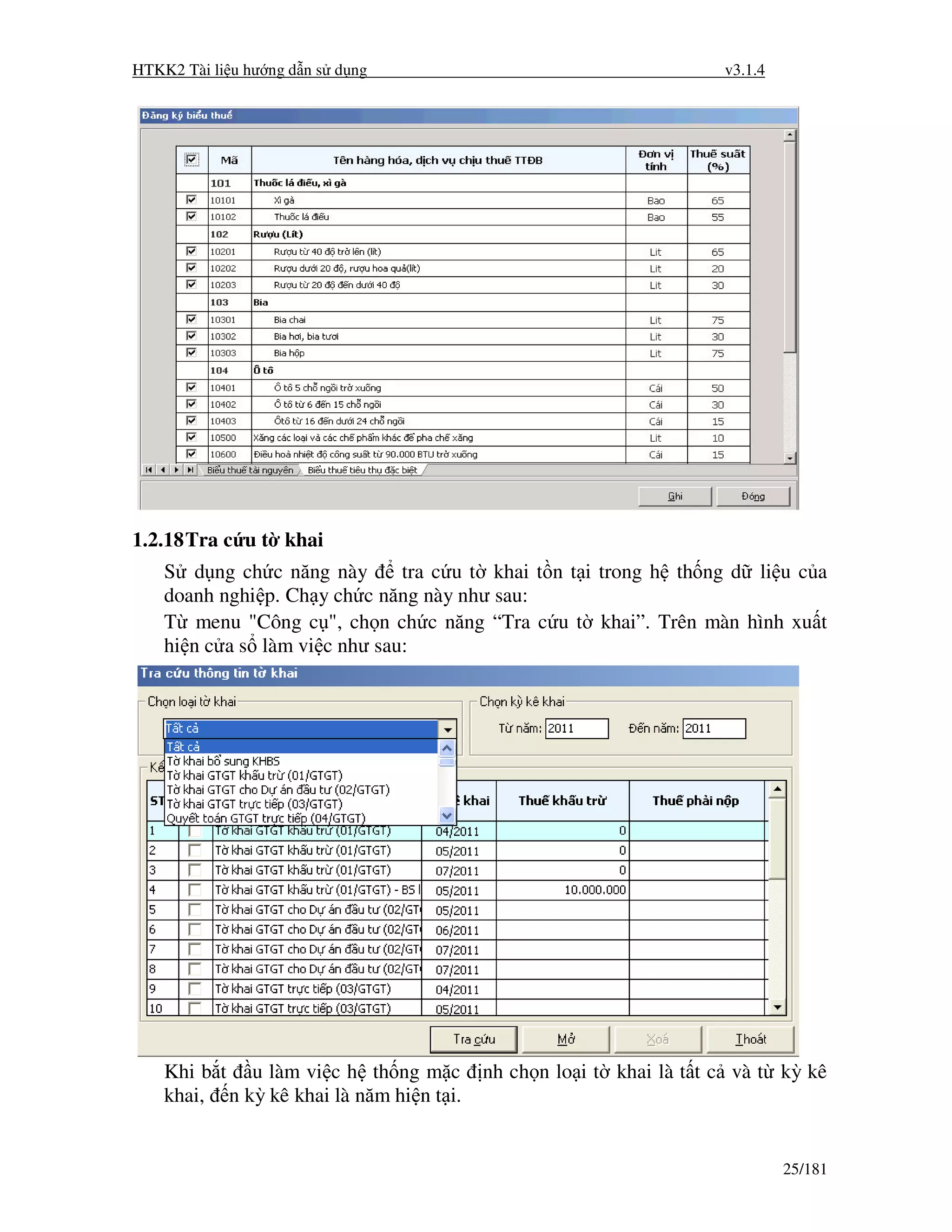 HTKK2 Tài li u hư ng d n s d ng                                      v3.1.4




1.2.18 Tra c u t khai
    S d ng ch c năng này       tra c u t khai t n t i trong h th ng d li u c a
    doanh nghi p. Ch y ch c năng này như sau:
    T menu "Công c ", ch n ch c năng “Tra c u t khai”. Trên màn hình xu t
    hi n c a s làm vi c như sau:




    Khi b t u làm vi c h th ng m c        nh ch n lo i t khai là t t c và t kỳ kê
    khai, n kỳ kê khai là năm hi n t i.


                                                                              25/181
 