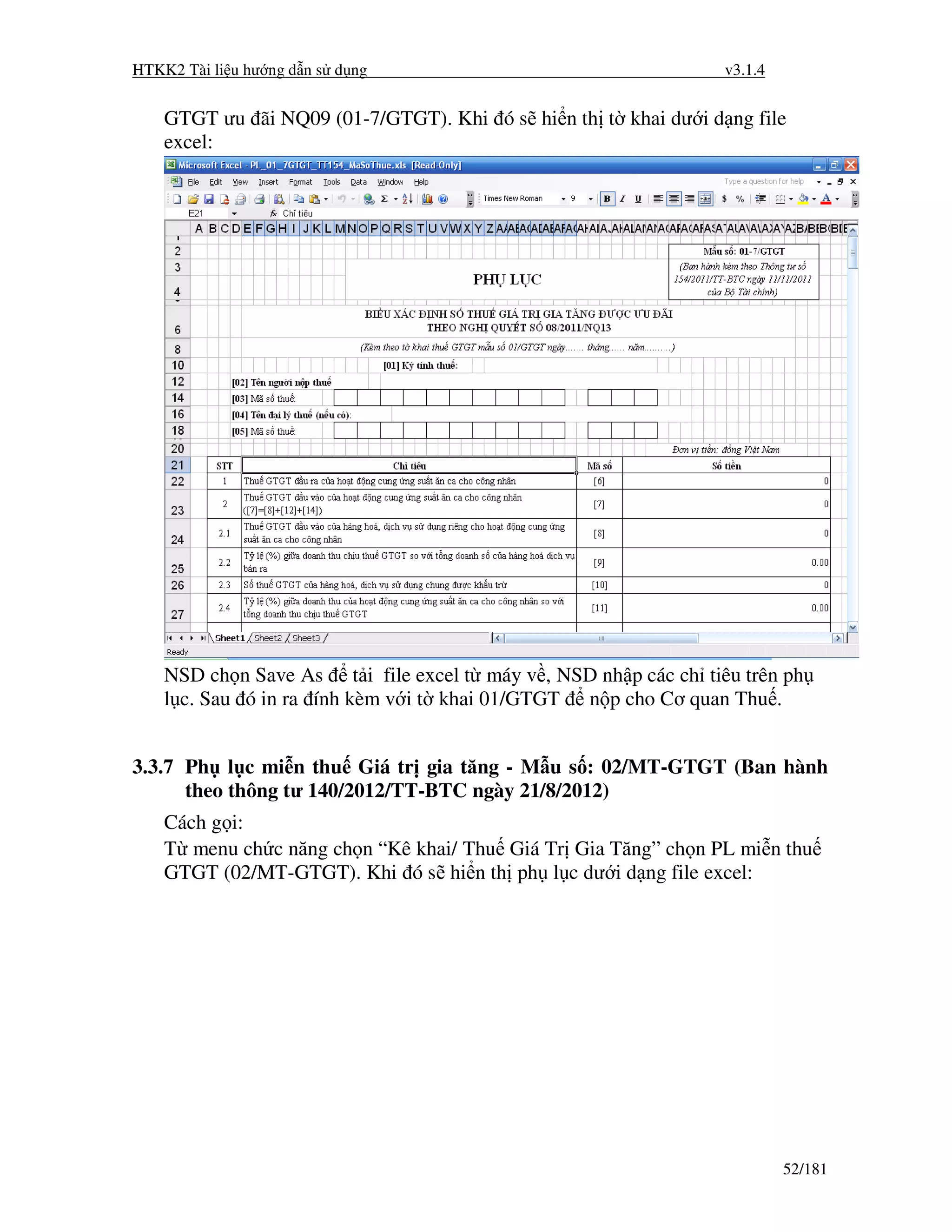 HTKK2 Tài li u hư ng d n s d ng                                  v3.1.4


    GTGT ưu ãi NQ09 (01-7/GTGT). Khi ó s hi n th t khai dư i d ng file
    excel:




    NSD ch n Save As t i file excel t máy v , NSD nh p các ch tiêu trên ph
    l c. Sau ó in ra ính kèm v i t khai 01/GTGT n p cho Cơ quan Thu .


3.3.7 Ph l c mi n thu Giá tr gia tăng - M u s : 02/MT-GTGT (Ban hành
      theo thông tư 140/2012/TT-BTC ngày 21/8/2012)
    Cách g i:
    T menu ch c năng ch n “Kê khai/ Thu Giá Tr Gia Tăng” ch n PL mi n thu
    GTGT (02/MT-GTGT). Khi ó s hi n th ph l c dư i d ng file excel:




                                                                          52/181
 