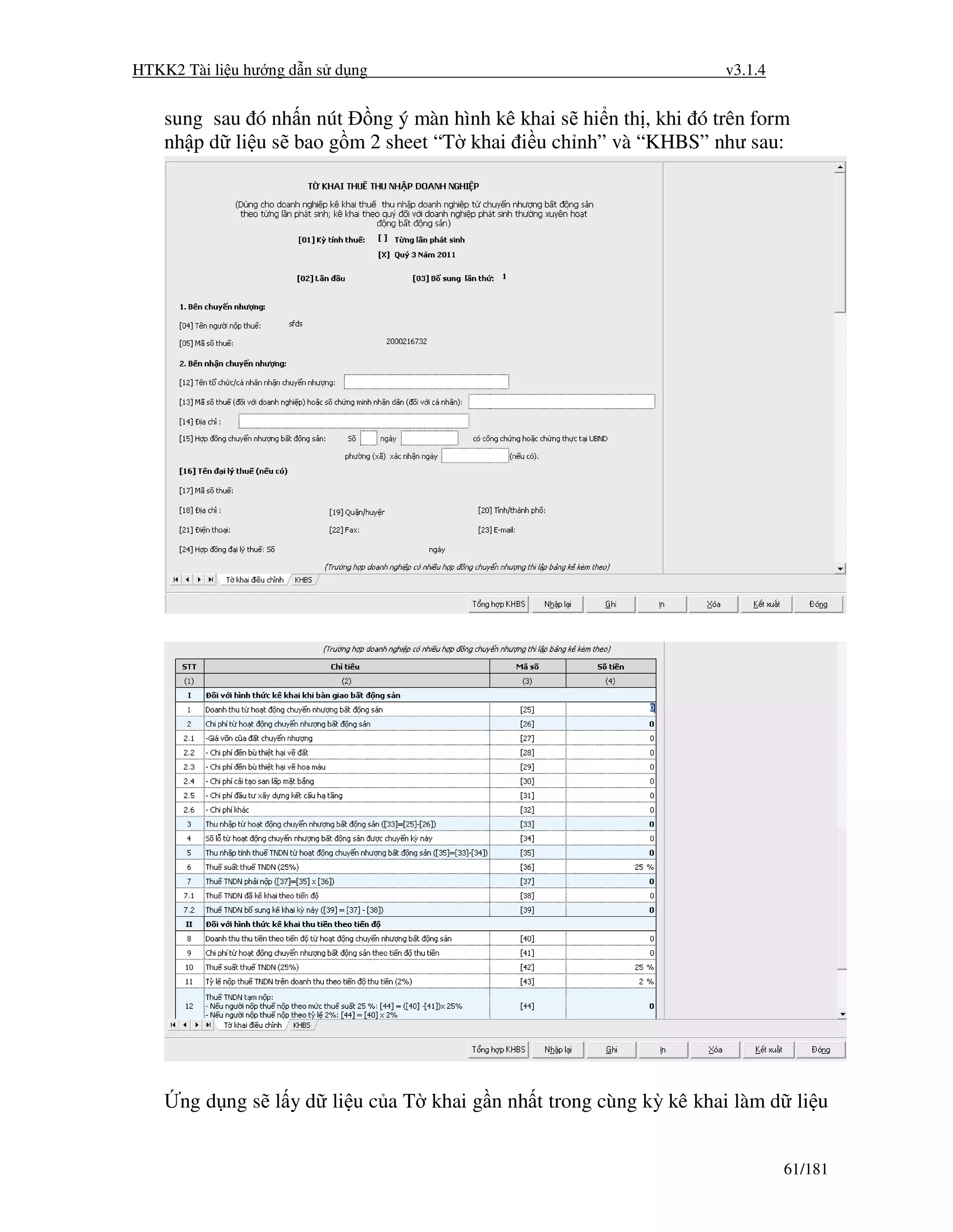 HTKK2 Tài li u hư ng d n s d ng                                    v3.1.4


    sung sau ó nh n nút ng ý màn hình kê khai s hi n th , khi ó trên form
    nh p d li u s bao g m 2 sheet “T khai i u ch nh” và “KHBS” như sau:




      ng d ng s l y d li u c a T khai g n nh t trong cùng kỳ kê khai làm d li u


                                                                            61/181
 