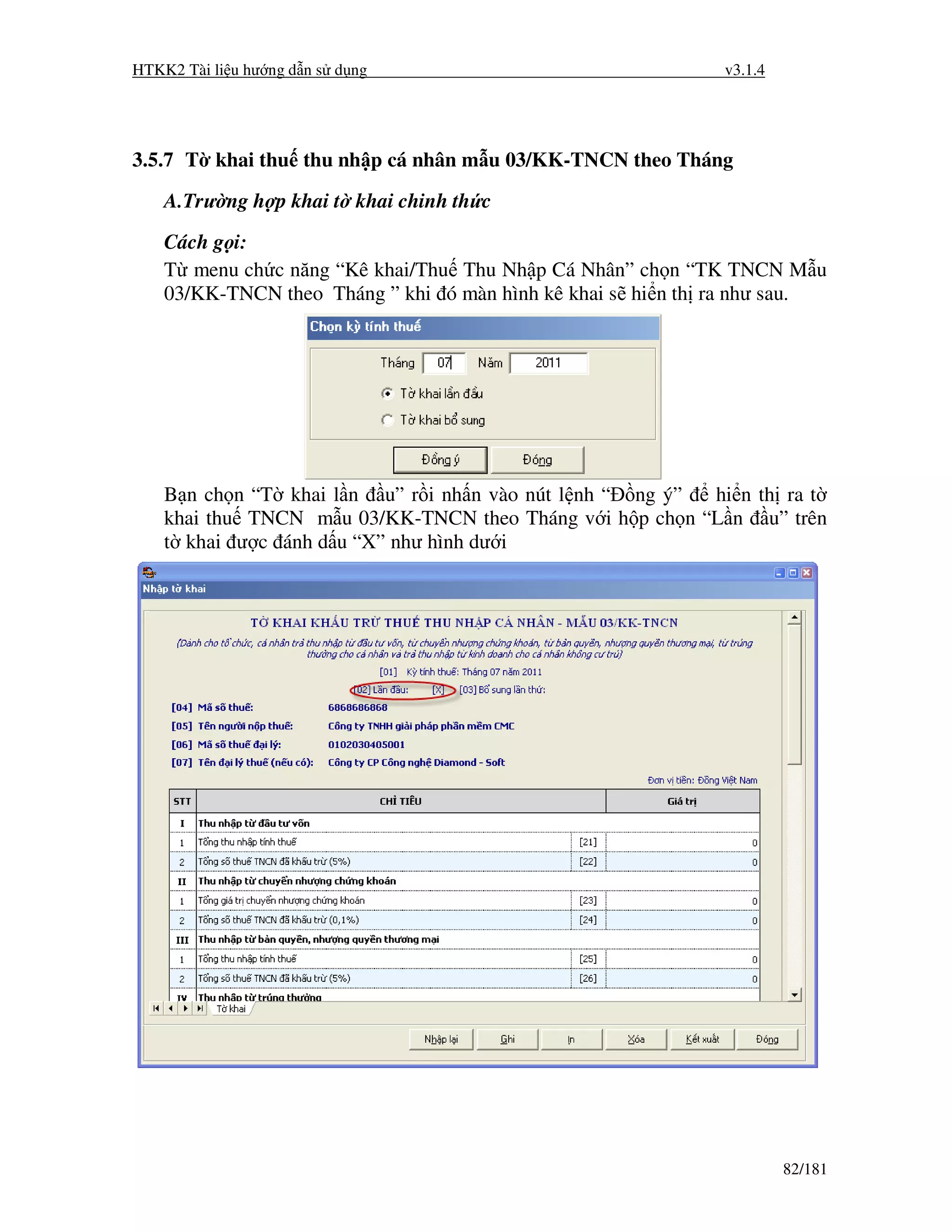 HTKK2 Tài li u hư ng d n s d ng                              v3.1.4




3.5.7 T khai thu thu nh p cá nhân m u 03/KK-TNCN theo Tháng
    A.Trư ng h p khai t khai chinh th c
    Cách g i:
    T menu ch c năng “Kê khai/Thu Thu Nh p Cá Nhân” ch n “TK TNCN M u
    03/KK-TNCN theo Tháng ” khi ó màn hình kê khai s hi n th ra như sau.




    B n ch n “T khai l n u” r i nh n vào nút l nh “ ng ý” hi n th ra t
    khai thu TNCN m u 03/KK-TNCN theo Tháng v i h p ch n “L n u” trên
    t khai ư c ánh d u “X” như hình dư i




                                                                      82/181
 