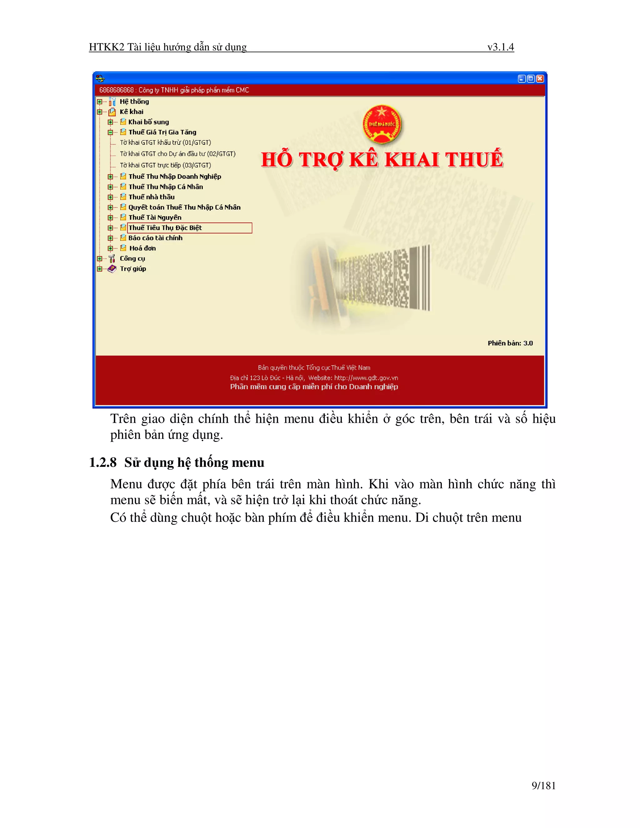 HTKK2 Tài li u hư ng d n s d ng                                   v3.1.4




    Trên giao di n chính th hi n menu i u khi n   góc trên, bên trái và s hi u
    phiên b n ng d ng.

1.2.8 S d ng h th ng menu
    Menu ư c t phía bên trái trên màn hình. Khi vào màn hình ch c năng thì
    menu s bi n m t, và s hi n tr l i khi thoát ch c năng.
    Có th dùng chu t ho c bàn phím      i u khi n menu. Di chu t trên menu




                                                                           9/181
 