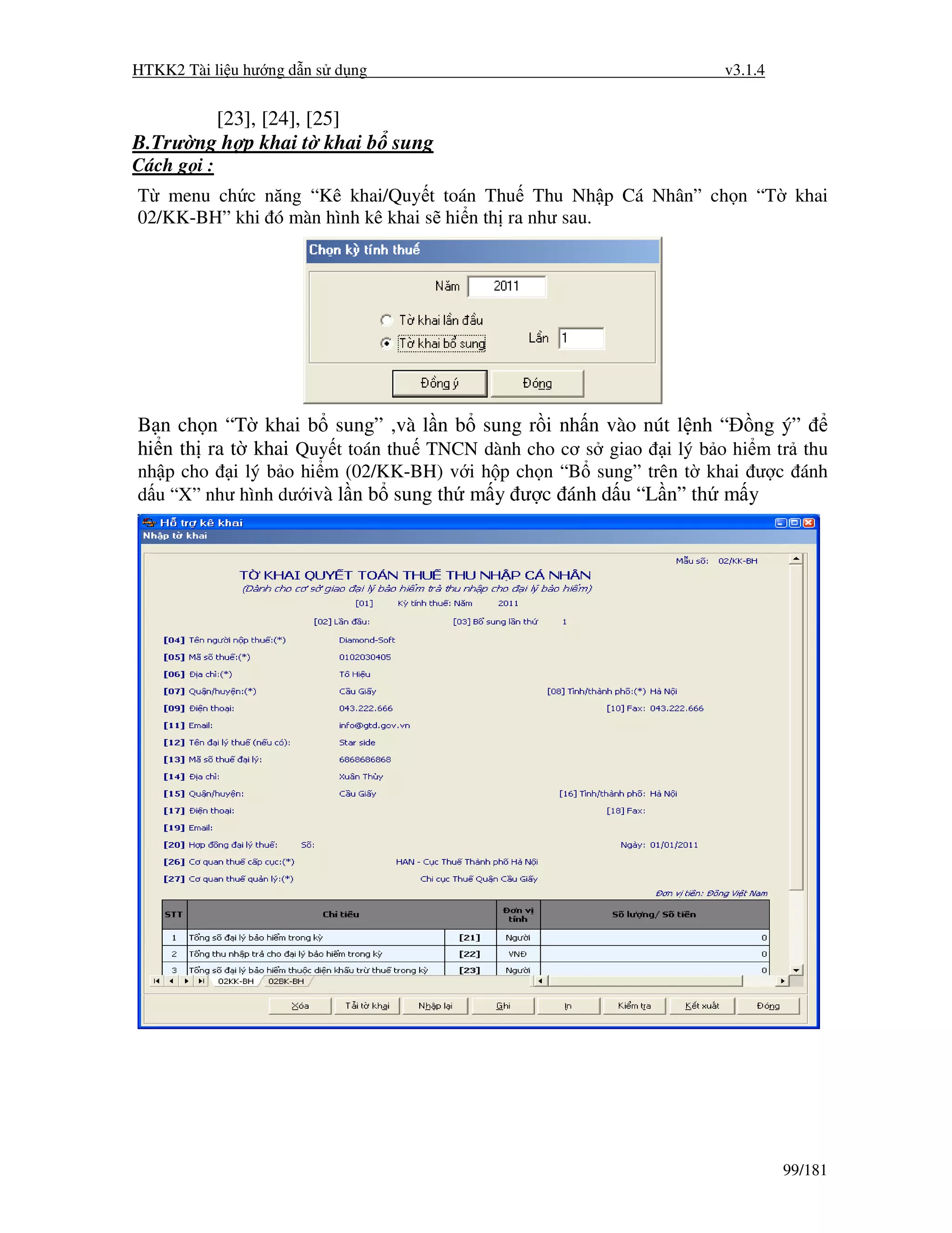 HTKK2 Tài li u hư ng d n s d ng                                  v3.1.4


        [23], [24], [25]
B.Trư ng h p khai t khai b sung
Cách g i :
T menu ch c năng “Kê khai/Quy t toán Thu Thu Nh p Cá Nhân” ch n “T khai
02/KK-BH” khi ó màn hình kê khai s hi n th ra như sau.




B n ch n “T khai b sung” ,và l n b sung r i nh n vào nút l nh “ ng ý”
hi n th ra t khai Quy t toán thu TNCN dành cho cơ s giao i lý b o hi m tr thu
nh p cho i lý b o hi m (02/KK-BH) v i h p ch n “B sung” trên t khai ư c ánh
d u “X” như hình dư ivà l n b sung th m y ư c ánh d u “L n” th m y




                                                                          99/181
 