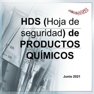 HDS (Hoja de
seguridad) de
PRODUCTOS
QUÍMICOS
Junio 2021
 