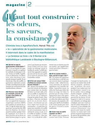 magazine                               2

Il faut tout construire :
les odeurs,
les saveurs,
la consistance
Chimiste Inra à AgroParisTech, Hervé This est
« le » spécialiste de la gastronomie moléculaire.
Il intervient dans le cadre de la manifestation
« La Science se livre » le 3 février à la
bibliothèque Landowski à Boulogne-Billancourt.

HDS Qu’est-ce que la                   arrive à une fraction qui soit pure.   tionner tous ces dictons reçus de



                                                                                                                     : CG92/JEAN-LUC DOLMAIRE
gastronomie moléculaire ?              Avant il fallait trois jours pour      nos ancêtres - que j’appelle main-
HT : C’est une branche de la gas-      étudier un mélange comme le            tenant précisions culinaires –
tronomie à laquelle on applique        bouillon de carottes. La RMN per-      pour les tester.
les méthodes de physique et chi-       met de faire apparaître un spectre
mie. Prenez un soufflé. Il gonfle.     qui nous dit tout de suite quelle      HDS Et la cuisine molécu-
C’est un phénomène. En labora-         est la molécule présente dans          laire, qu’est-ce que c’est ?
                                                                                                                         PHOTOS




toire, nous cherchons à com-           l’échantillon analysé.                 HT : La création de la gastrono-
prendre pourquoi il gonfle. On ne                                             mie moléculaire a coïncidé avec
cherche pas à faire des soufflés. La   HDS D’où est venue l’idée              une envie de rénover la pratique       l’exemple du bœuf-carottes. Le
gastronomie moléculaire consiste       d’utiliser la cuisine comme            culinaire. L’idée : utiliser de nou-   bœuf est une matière faite de dif-
à étudier scientifiquement les phé-    terrain d’étude ?                      veaux ustensiles, de nouveaux          férents composés : protéines,
nomènes qui surviennent lors des       HT : Quand j’étais étudiant, j’uti-    ingrédients et de nouvelles mé-        eau… En peinture, cela corres-
transformations culinaires.            lisais mes verreries de laboratoire    thodes. Aujourd’hui encore, on         pondrait à une couleur qui n’est
                                       pour cuisiner dans ma chambre          utilise des fouets pour battre des     pas élémentaire, comme le vio-
HDS Pouvez-vous donner                 de bonne. Le 16 mars 1980, je fai-     blancs en neige. Cet objet n’a         let. Les carottes, c’est un mélange
un exemple concret de                  sais un soufflé au roquefort avec      pourtant pas été conçu techno-         d’autres composés : carotène, cel-
ce que vous faites au                  une recette qui m’indiquait            logiquement pour cette opéra-          lulose, eau… En peinture, cela
laboratoire ?                          d’ajouter les jaunes d’œufs « deux     tion. Avec la cuisine moléculaire,     pourrait être du marron. En mé-
HT : En 2003, j’ai eu l’idée d’uti-    par deux ». Pour moi, cela faisait     on utilise des siphons pour faire      langeant le violet et le marron,
liser un appareil de résonance         partie de ces dictons idiots,          des mousses, des ampoules à dé-        vous obtiendrez un mélange plus
magnétique nucléaire (RMN)             comme « les femmes qui ont             canter pour clarifier les bouillons    compliqué, mais vous n’aurez ja-
pour analyser un morceau de ca-        leurs règles font tourner les          et de l’azote liquide pour faire       mais de couleur élémentaire. In-
rotte. Il s’agit du même type d’ap-    mayonnaises ». Je mets donc les        des glaces. C’est de la cuisine        versement, si vous mélangez des
pareil que ceux qui font des IRM       jaunes tous ensemble et le soufflé     modernisée.                            couleurs élémentaires, vous
dans les hôpitaux. En chimie           est raté. Je recommence, mais en                                              pourrez avoir toutes les combi-
quand on analyse quelque chose         mettant les jaunes un par un et        HDS Avez-vous un autre                 naisons. La cuisine note à note
de compliqué, on le divise en          le soufflé est meilleur. Le lende-     chantier en tête ?                     permet un grand enrichissement
deux fractions qu’on divise en         main, j’ai étudié le « deux par        HT : Depuis 1994, je prépare la        du spectre des possibilités, donc
deux fractions jusqu’à ce qu’on        deux » et j’ai décidé de collec-       cuisine note à note. Prenons           des saveurs inédites.

30| HDS. mag |n°15 - janvier-février 2011
 
