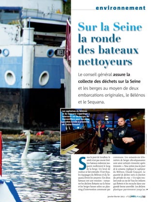 environnement


               Sur la Seine
               la ronde
               des bateaux
               nettoyeurs
                Le conseil général assure la
                collecte des déchets sur la Seine
                et les berges au moyen de deux
                embarcations originales, le Bélénos
                et le Sequana.
Les capitaines du Bélénos
et du Sequana s’apprêtent à
intervenir sur les berges de
Gennevilliers pour ramasser
un arbre tombé à proximité
de l’usine Panzani.




                                                                                                : CG92/JEAN-LUC DOLMAIRE
                                                                                                    PHOTOS




                S
                          ous le pont de Levallois, le    commune. Les soixante-six kilo-
                          soleil n’est pas encore levé.   mètres de berges alto-séquanaises
                          Les bateaux endormis tan-       sont ainsi nettoyés trimestre après
                          guent mollement le long         trimestre. « Nous sortons tous les jours
                          de la berge. Un bruit de        de la semaine, explique le capitaine
                moteur se fait entendre. Il est 7h30,     du Bélénos, Claude Coquard. La
                les équipages du Bélénos et du Se-        quantité de déchets varie en fonction
                quana lèvent les amarres. Ces deux        des périodes de crue. » Un tapis rou-
                bateaux ont une mission : ramas-          lant avale au ras de l’eau les ordures
                ser les déchets flottants sur la Seine    qui flottent et les recrache dans une
                et les berges basses selon un plan-       grande benne amovible. Les déchets
                ning d’intervention commune par           plastique parviennent jusqu’au ®

                                                   janvier-février 2011 - n°15| HDS. mag | 53
 