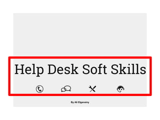 Help Desk Soft Skills
By Ali Elganainy
 