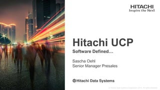 Sascha Oehl
Senior Manager Presales
Hitachi UCP
Software Defined…
 