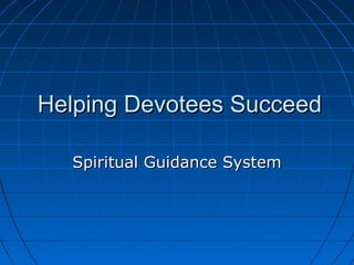 Helping Devotees Succeed

  Spiritual Guidance System
 