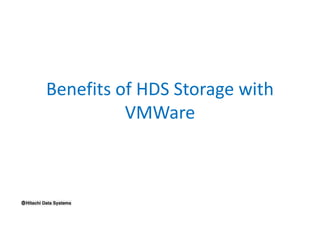 Benefits of HDS Storage with
VMWare
 