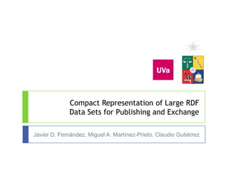Javier D. Fernández, Miguel A. Martínez-Prieto, Claudio Gutiérrez Compact Representation of Large RDF Data Sets for Publishing and Exchange 
