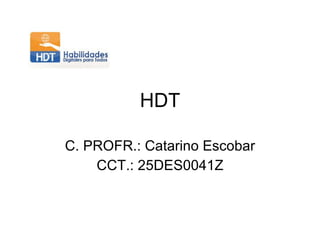 HDT C. PROFR.: Catarino Escobar CCT.: 25DES0041Z 