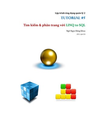 Lập trình ứng dụng quản lý 2




Tìm kiếm & phân trang với LINQ to SQL
                            Ngô Ngọc Đăng Khoa
                                      2011, April 26
 
