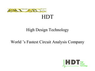 HDT
High Design Technology
World ’s Fastest Circuit Analysis Company
 