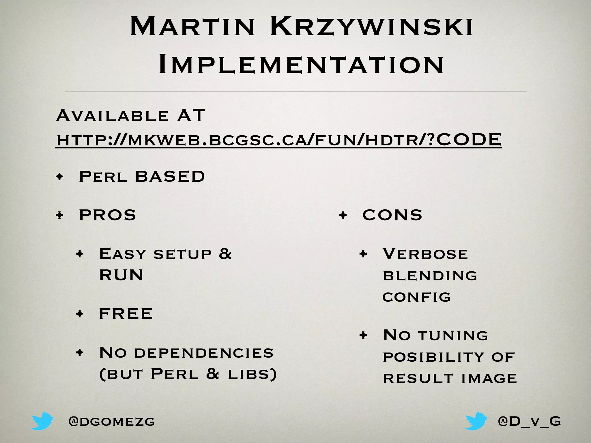 Available AT
http://mkweb.bcgsc.ca/fun/hdtr/?CODE
Martin Krzywinski
Implementation
• Perl BASED
• PROS
• Easy setup &
RUN
• FREE
• No dependencies
(but Perl & libs)
• CONS
• Verbose
blending
config
• No tuning
posibility of
result image
@dgomezg @D_v_G
 