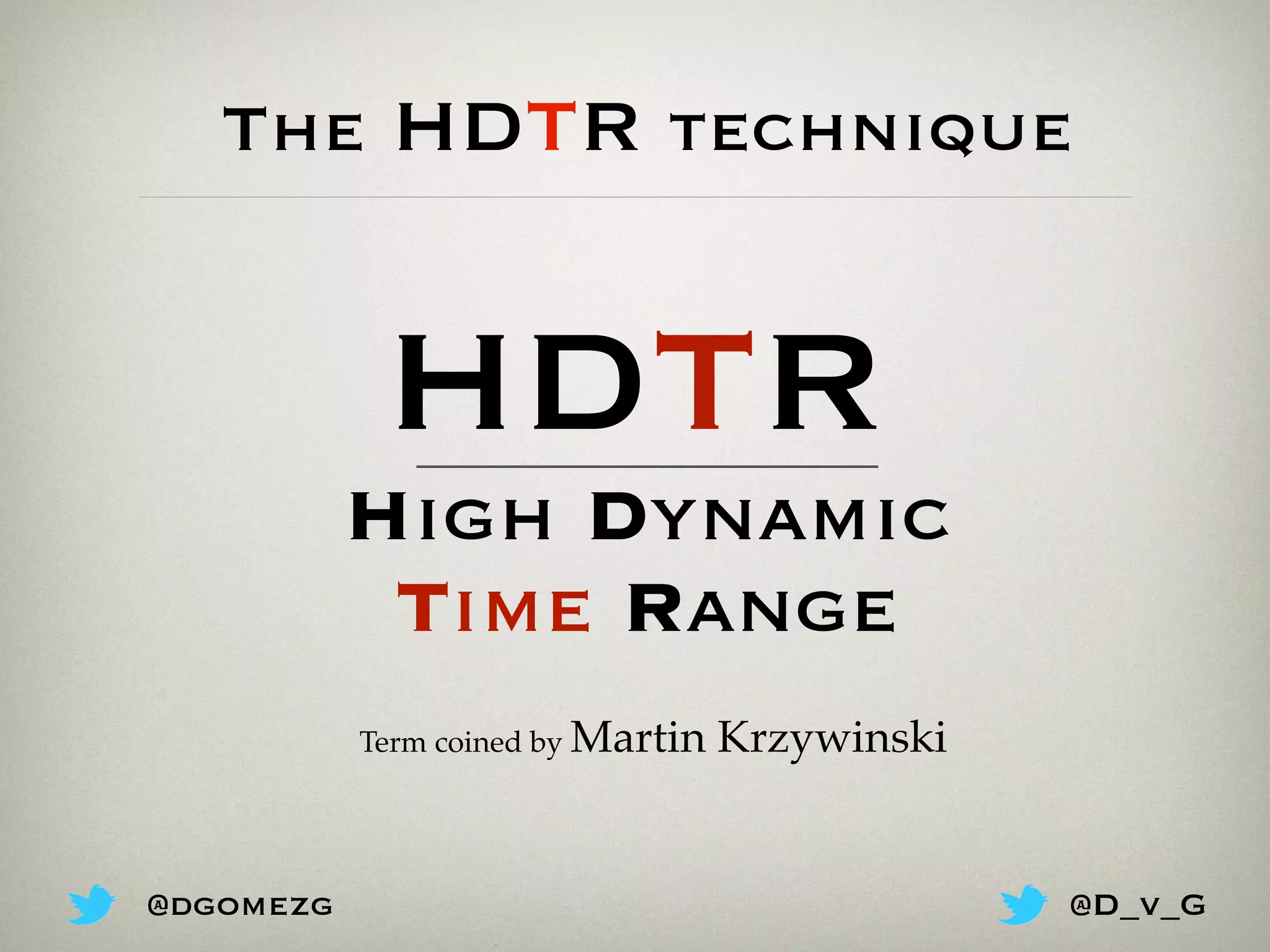 The HDTR technique
Term coined by Martin Krzywinski
HDTR
High Dynamic
Time Range
@dgomezg @D_v_G
 