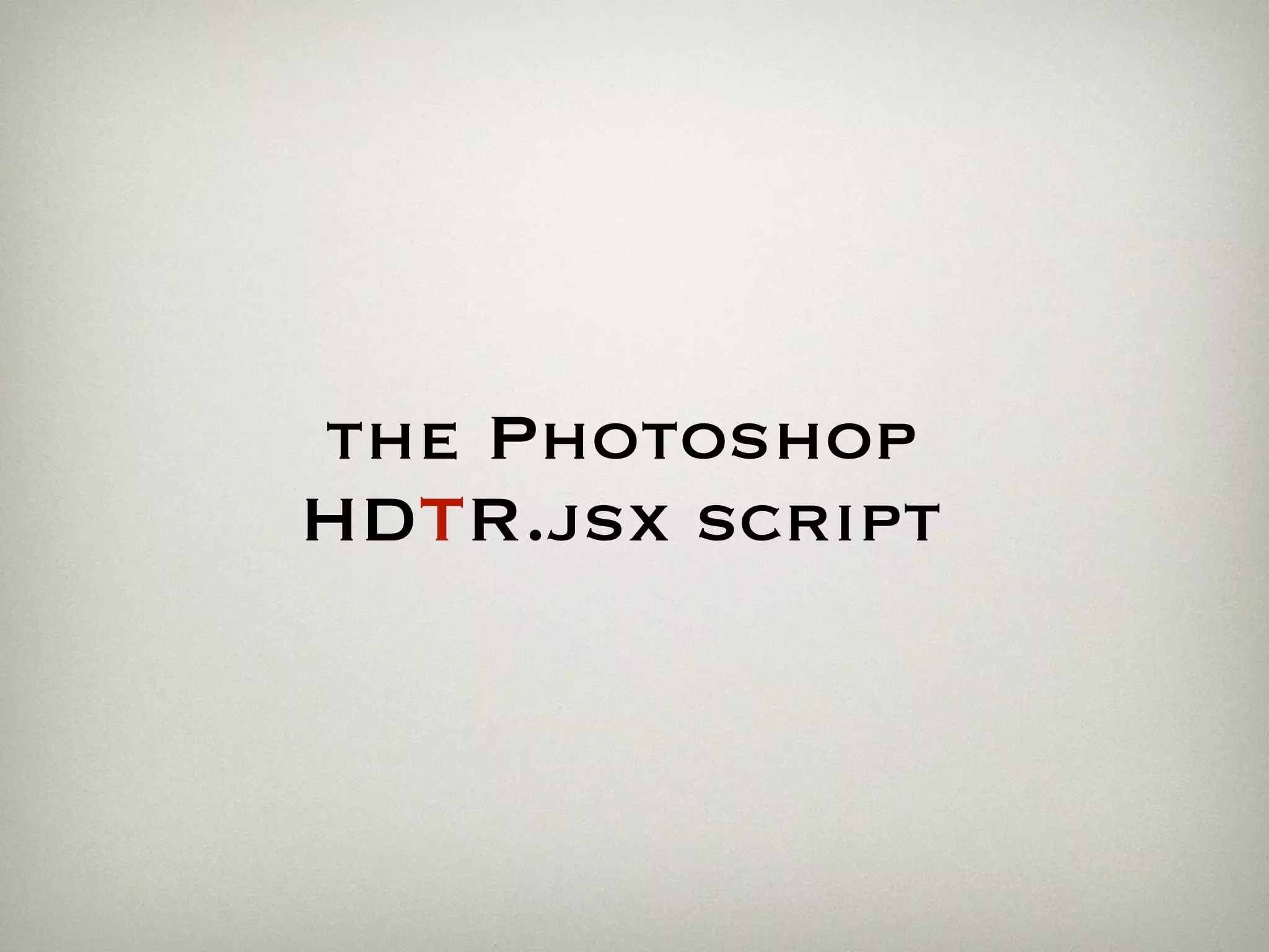 the Photoshop
HDTR.jsx script
 