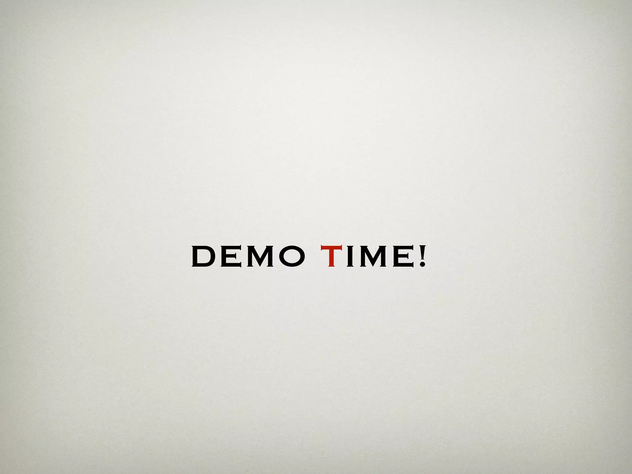 DEMO TIME!
 