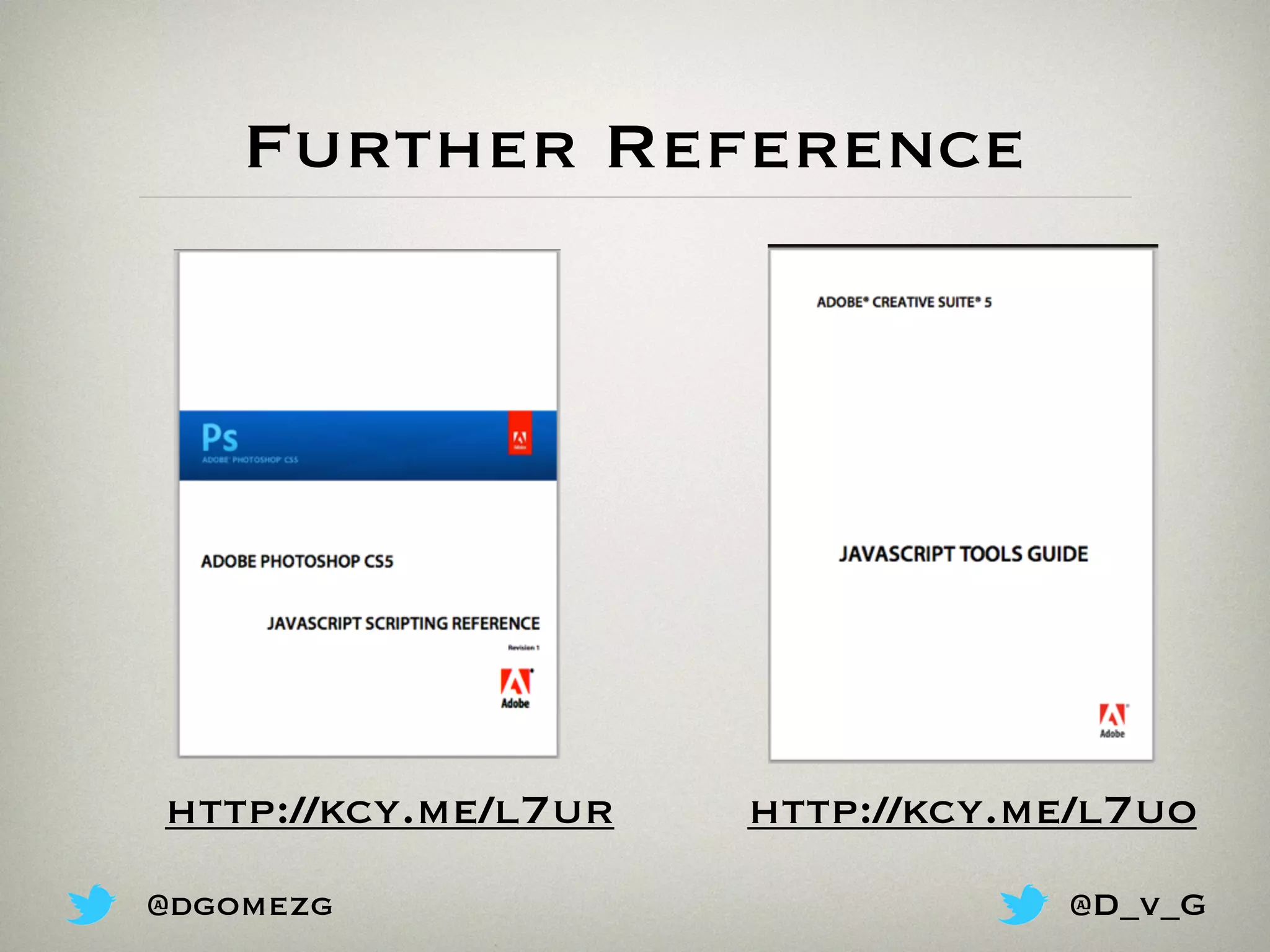 Further Reference
http://kcy.me/l7uohttp://kcy.me/l7ur
@dgomezg @D_v_G
 