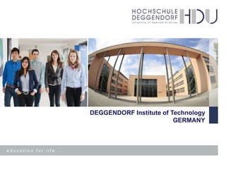 w w w . h d u - d e g g e n d o r f . d e / e n

DEGGENDORF Institute of Technology
GERMANY

education for life …
DEGGENDORF UNIVERSITY OF APPLIED SCIENCES

 