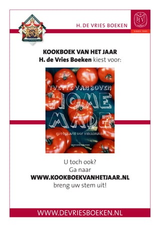 KOOKBOEK VAN HET JAAR
  H. de Vries Boeken kiest voor:




        U toch ook?
          Ga naar
WWW.KOOKBOEKVANHETJAAR.NL
     breng uw stem uit!
 