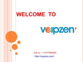WELCOME TO
Call us- +1 8177800000
http://voipzen.com/
 