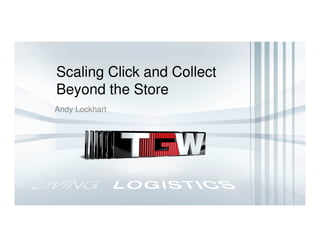 Scaling Click and Collect
Beyond the Store
Andy Lockhart
 