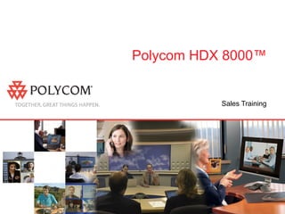 Polycom HDX 8000™ Sales Training 