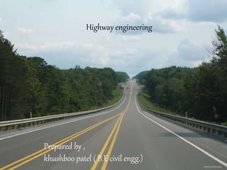 1
Prepared by ,
khushboo patel ( B.E civil engg.)
Highway engineering
 