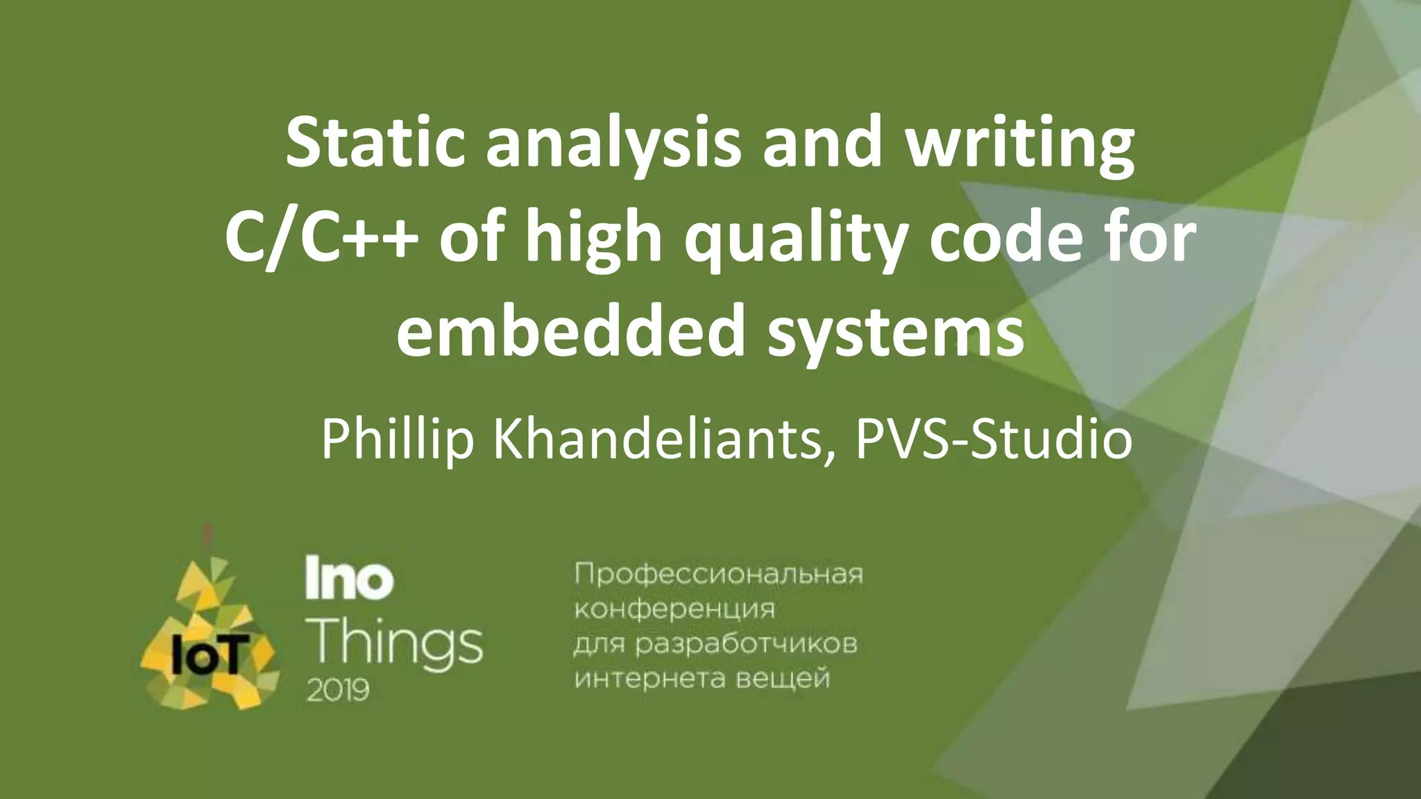 Static analysis and writing C/C++ of high quality code for embedded systems Phillip Khandeliants, PVS-Studio 
