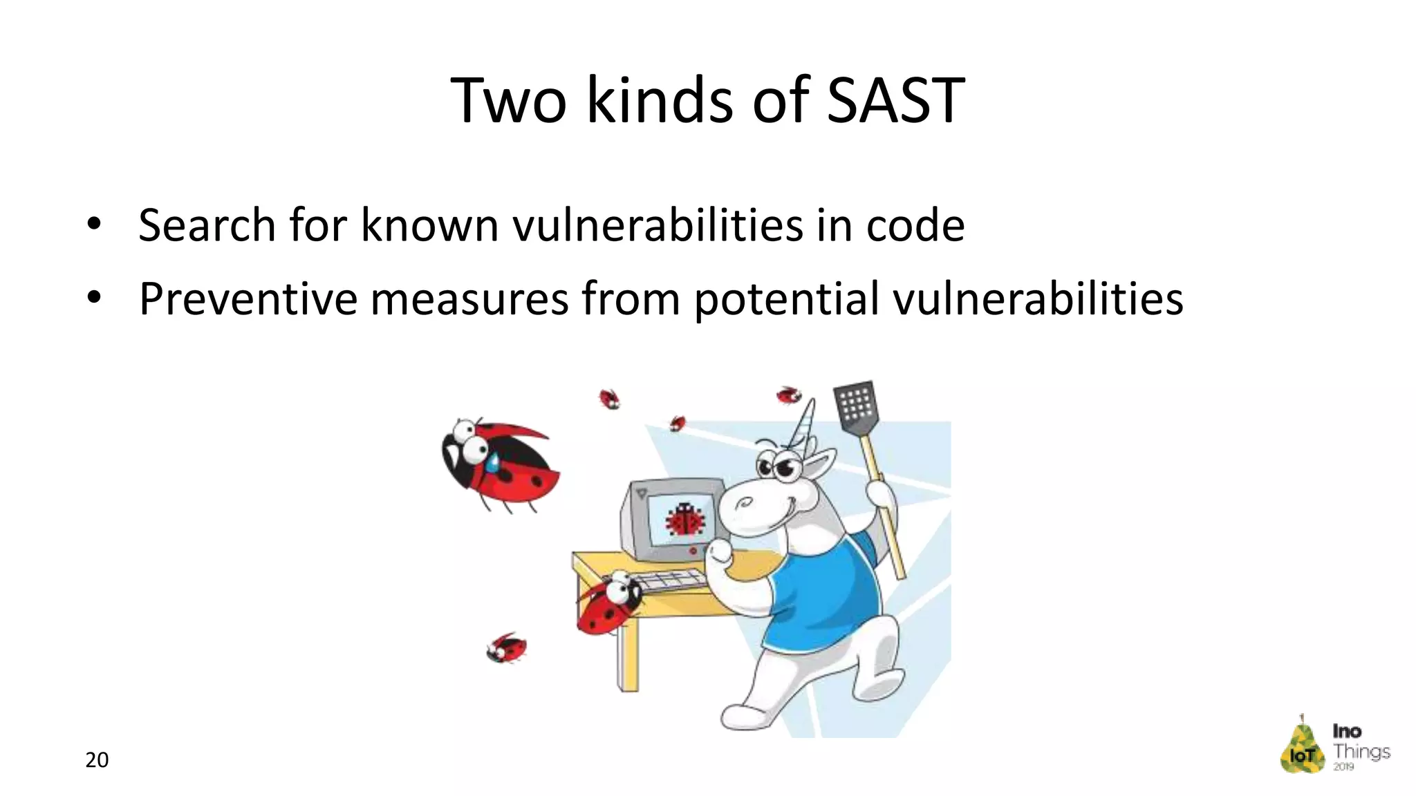 Two kinds of SAST • Search for known vulnerabilities in code • Preventive measures from potential vulnerabilities 20 