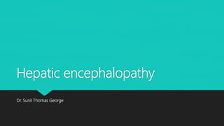 Hepatic encephalopathy
Dr. Sunil Thomas George
 