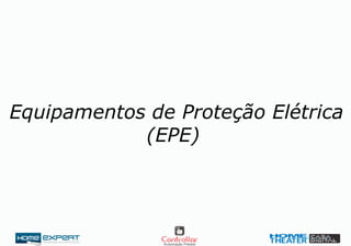 Equipamentos de Proteção Elétrica
(EPE)
 