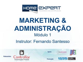 Patrocínio:
Apoio:
Promoção:
Instrutor: Fernando Santesso
MARKETING &
ADMINISTRAÇÃO
Módulo 1
 