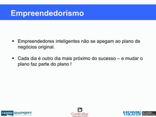  Empreendedores inteligentes não se apegam ao plano de
negócios original.
 Cada dia é outro dia mais próximo do sucesso – e mudar o
plano faz parte do plano !
Empreendedorismo
 