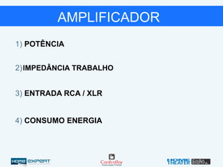 1) POTÊNCIA
2)IMPEDÂNCIA TRABALHO
3) ENTRADA RCA / XLR
4) CONSUMO ENERGIA
AMPLIFICADOR
 
