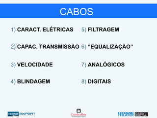 1) CARACT. ELÉTRICAS
2) CAPAC. TRANSMISSÃO
3) VELOCIDADE
4) BLINDAGEM
5) FILTRAGEM
6) “EQUALIZAÇÃO”
7) ANALÓGICOS
8) DIGITAIS
CABOS
 