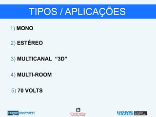 1) MONO
2) ESTÉREO
3) MULTICANAL “3D”
4) MULTI-ROOM
TIPOS / APLICAÇÕES
5) 70 VOLTS
 