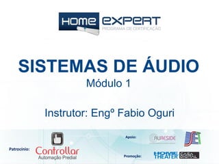 Patrocínio:
Apoio:
Promoção:
SISTEMAS DE ÁUDIO
Módulo 1
Instrutor: Engº Fabio Oguri
 