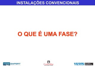 INSTALAÇÕES CONVENCIONAIS
O QUE É UMA FASE?
 