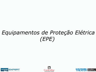 Equipamentos de Proteção Elétrica
(EPE)
 