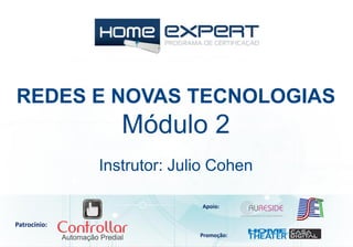 REDES E NOVAS TECNOLOGIAS
Módulo 2
Patrocínio:
Apoio:
Promoção:
Instrutor: Julio Cohen
 