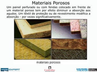 Um painel perfurado ou com fendas colocado em frente de
um material poroso tem por efeito diminuir a absorção aos
agudos. Um têxtil de proteção ou de revestimento modifica a
absorção - por vezes significativamente.
Materiais Porosos
 