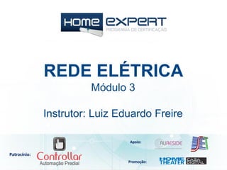 Patrocínio:
Apoio:
Promoção:
Instrutor: Luiz Eduardo Freire
REDE ELÉTRICA
Módulo 3
 