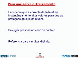 - Fazer com que a corrente de falta atinja
instantâneamente altos valores para que as
proteções do circuito atuem.
- Proteger pessoas no caso de contato.
- Referência para circuitos digitais.
Para que serve o Aterramento
 