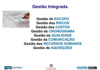 Gestão do ESCOPO
Gestão dos RISCOS
Gestão dos CUSTOS
Gestão do CRONOGRAMA
Gestão da QUALIDADE
Gestão da COMUNICAÇÃO
Gestão dos RECURSOS HUMANOS
Gestão de AQUISIÇÕES
Gestão Integrada.
 