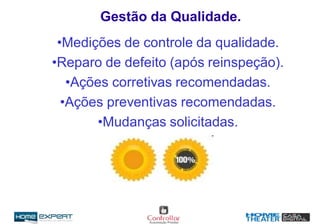Gestão da Qualidade.
•Medições de controle da qualidade.
•Reparo de defeito (após reinspeção).
•Ações corretivas recomendadas.
•Ações preventivas recomendadas.
•Mudanças solicitadas.
 